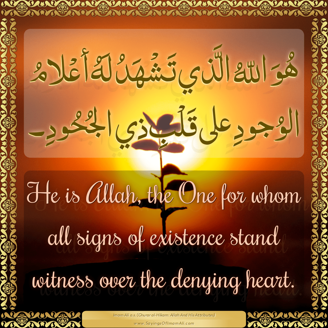 He is Allah, the One for whom all signs of existence stand witness over...